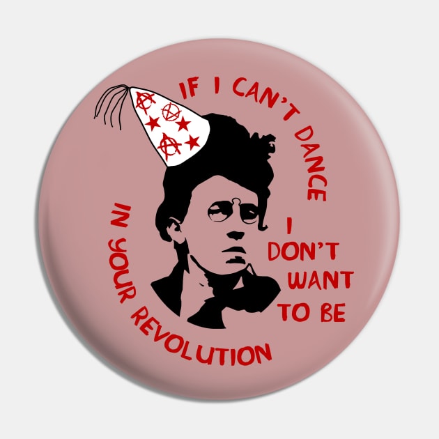 If I Can't Dance I Don't Want To Be In Your Revolution - Emma Goldman, Anarchist, Feminist, Socialist Pin by SpaceDogLaika