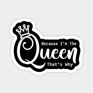 Funny Queen Because I'm The Queen That's Why Magnet