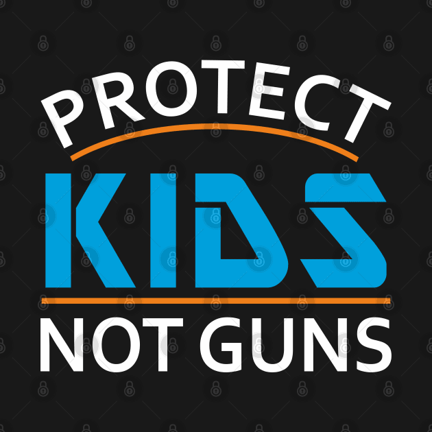 Protect Kids Not Guns Gun Control by Mas Design