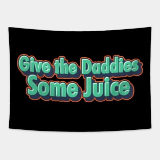 Give The Daddies Some Juice Tapestry