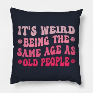 It's Weird Being The Same Age As Old People Pink Funny Pillow