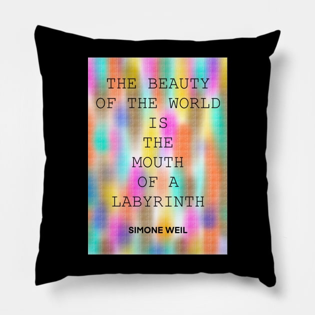 SIMONE WEIL quote .27 - THE BEAUTY OF THE WORLD IS THE MOUTH OF A LABYRINTH Pillow by lautir