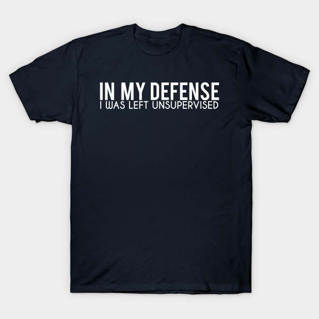 In my defense, I was left unsupervised. - Funny - T-Shirt