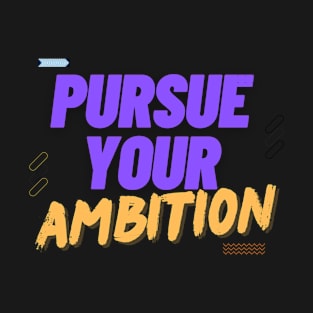 pursue your ambition T-Shirt