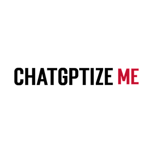 Chatgptize me T-Shirt