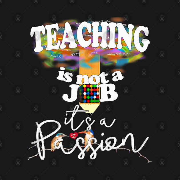 Teaching is not a job it's a Passion by Angelic Gangster