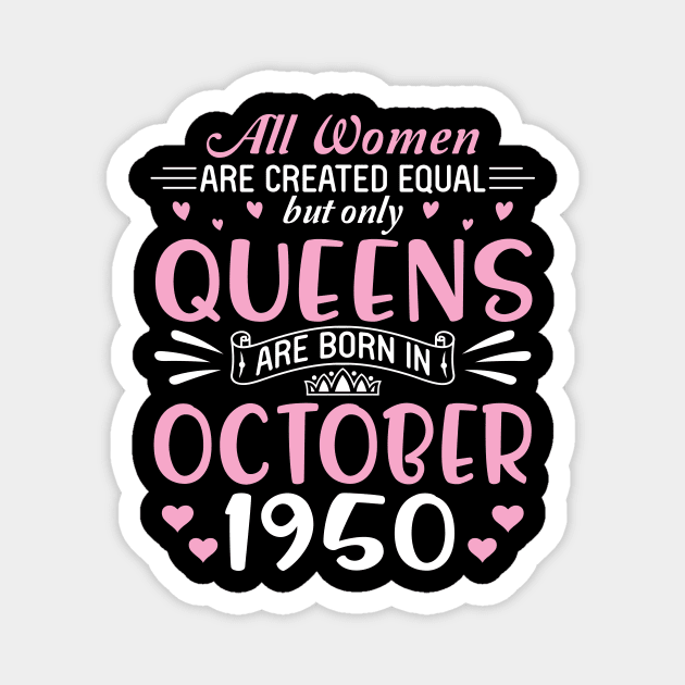 All Women Are Created Equal But Only Queens Are Born In October 1950 Happy Birthday 70 Years Old Me Magnet by Cowan79
