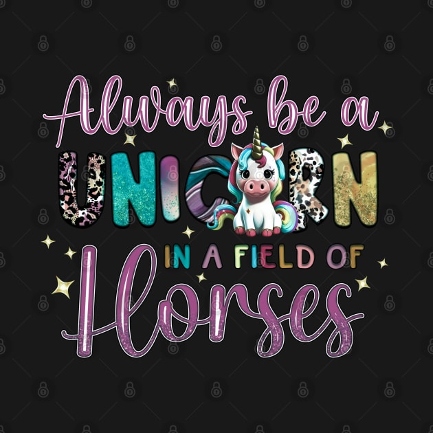 Always Be A Unicorn in a Field of Horses by KayBee Gift Shop