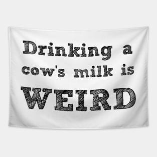 DRINKING A COW'S MILK IS WEIRD - VEGAN MESSAGE GEAR - DAIRY IS WEIRD Tapestry