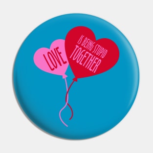 Love Is Being Stupid Together Pin