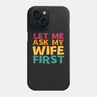 let me ask my wife first Phone Case