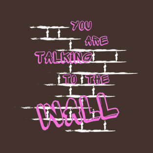 Talking to the wall T-Shirt