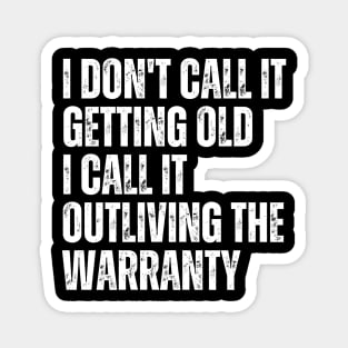 I Don't Call It Getting Old I Call It Outliving The Warranty Magnet