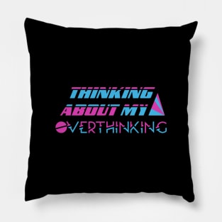 Thinking About My Overthinking Pillow