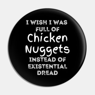 I Wish I Was Full Of Chicken Nuggets Instead of Existential Dread Pin