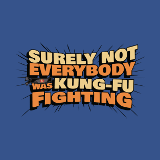 Surely Not Everyone Was Kung Fu Fighting 2 T-Shirt