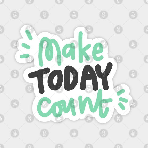 Make today count Magnet by Think Beyond Color