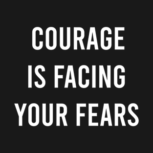 Courage Is Facing Your Fears T-Shirt