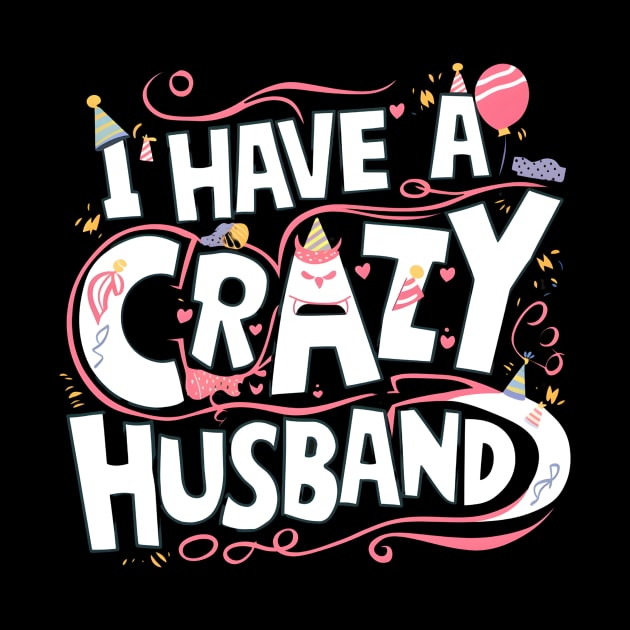 The happy birthday husband I have crazy husband by AlishaAycha