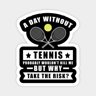 A day without Tennis probably wouldn't kill me but why take the risk Magnet