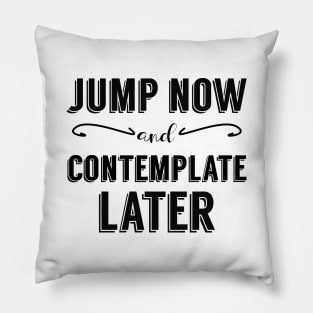 Jump Now and Contemplate Later Pillow