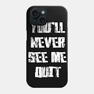 you'll never see me quit Phone Case