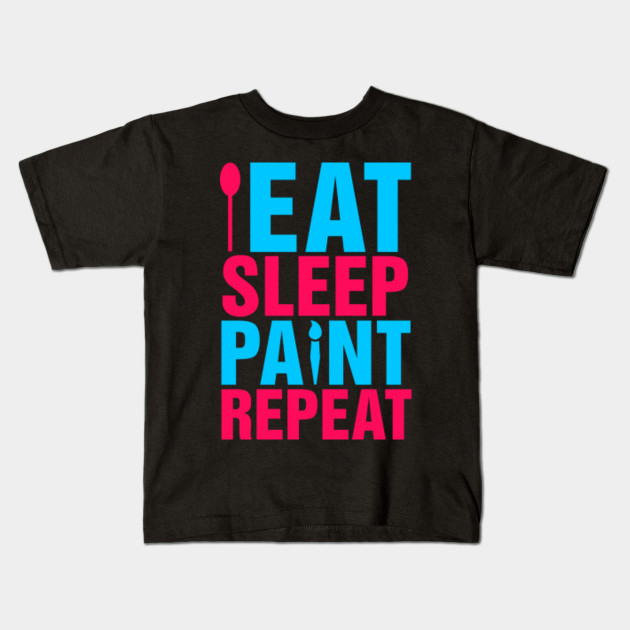 Eat Sleep Paint Repeat Painter Quote Gifts Kids T Shirt