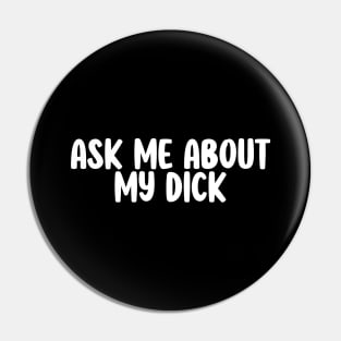 Offensive Adult Humor- Ask Me About My Dick Pin