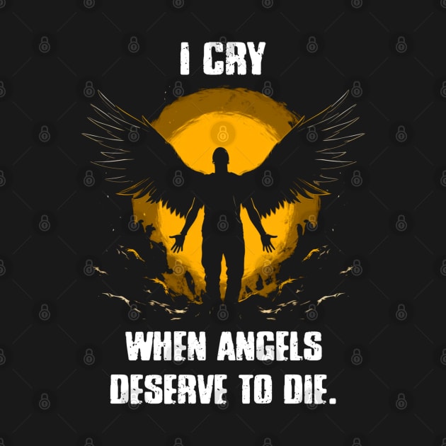 I cry when angels deserve to die by Raywolf