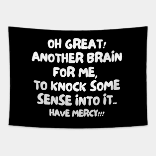 Oh great! Another brain for me, to knock some sense into it... Have mercy! Tapestry