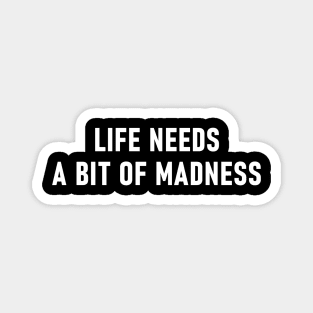 Life Needs A Bit Of Madness Magnet