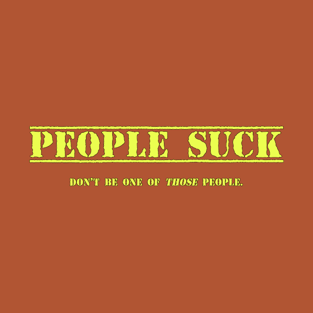 People Suck-Don't be one of those people. by WickedNiceTees