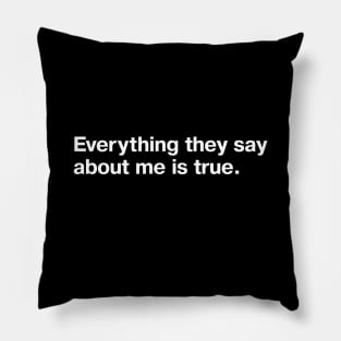 Everything they say about me is true. Pillow