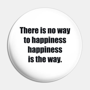 There is no way to happiness – happiness is the way Pin