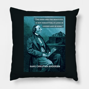 Hans Christian Andersen portrait and quote:  “The good and the beautiful is not forgotten; it lives in legend and in song." Pillow