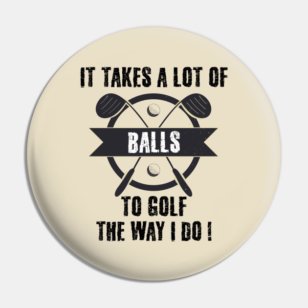 It Takes A Lot Of Balls To Golf The Way I Do Pin by sanavoc