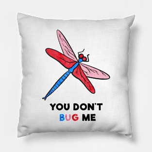 You Don't Bug Me Pillow