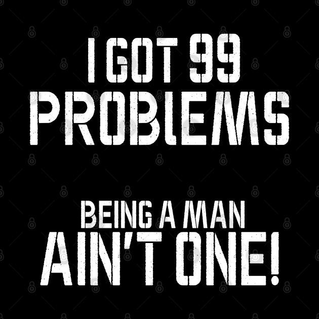 I got 99 problems being a man ain't one by bmron