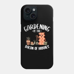 Gardening Is The Bacon Of Hobbies Gardener Gift Funny Phone Case