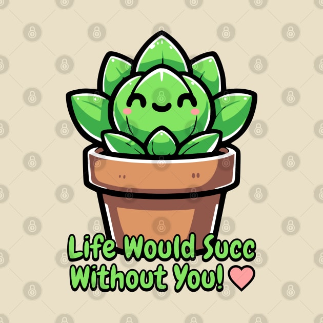 Life Would Succ Without You! Cute Succulent Pun by Cute And Punny