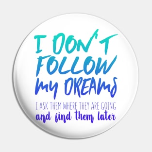 I Don't Follow My Dreams. I Ask Them Where They Are Going And Find Them Later Pin