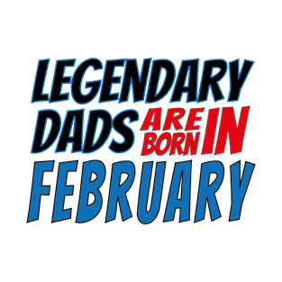 Legendary Dads Are Born In February T-Shirt