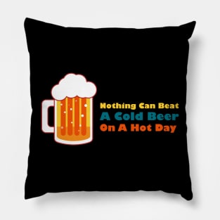 Beer saying, nothing can beat a cold beer on a hot day Pillow