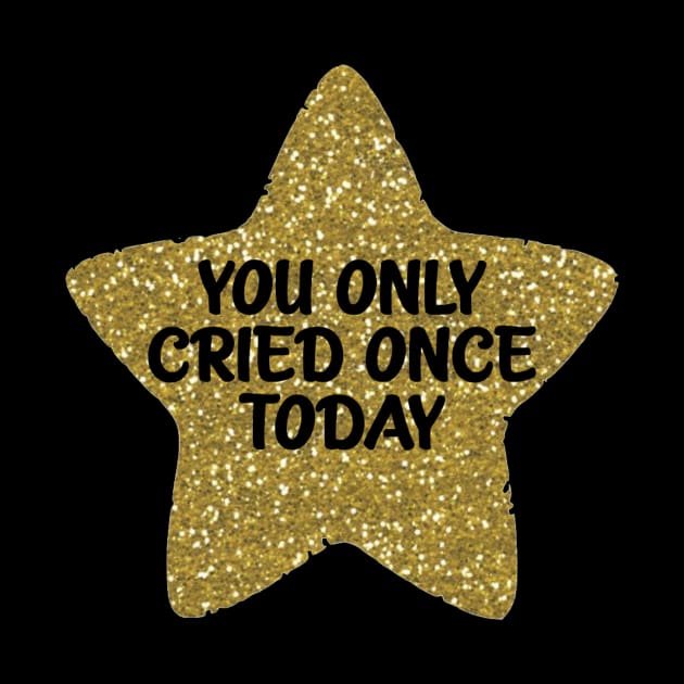 You Only Cried Once Today Gold Star by Bododobird