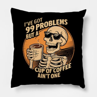 I've got 99 problems but a cup of coffee ain't one Pillow