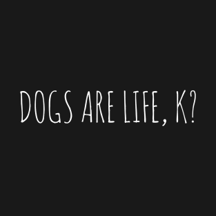 Dogs Are Life, K? T-Shirt