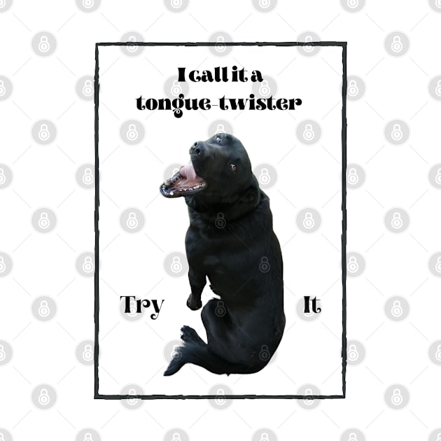 I call it a tongue-twister - Try it - black dog by Blue Butterfly Designs 