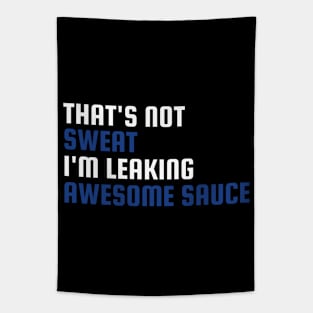 That's Not Sweat I'm Leaking Awesome Sauce Tapestry