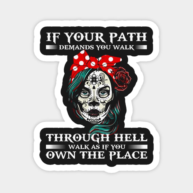 If Your Path Demands You Walk Through Hell Walk As If You Own The Place Sugar Skull Magnet by ANGELA2-BRYANT