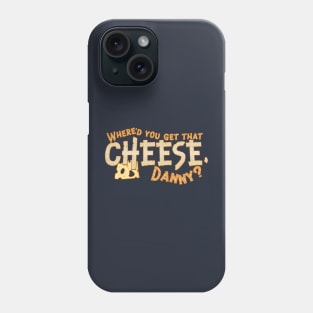 Where'd you get that cheese, Danny? Any Danny will do. Phone Case